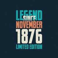 Legend Since November 1876 vintage birthday typography design. Born in the month of November 1876 Birthday Quote vector