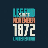 Legend Since November 1872 vintage birthday typography design. Born in the month of November 1872 Birthday Quote vector