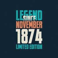 Legend Since November 1874 vintage birthday typography design. Born in the month of November 1874 Birthday Quote vector