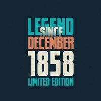 Legend Since December 1858 vintage birthday typography design. Born in the month of December 1858 Birthday Quote vector