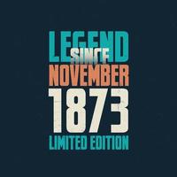 Legend Since November 1873 vintage birthday typography design. Born in the month of November 1873 Birthday Quote vector