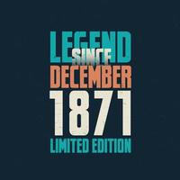 Legend Since December 1871 vintage birthday typography design. Born in the month of December 1871 Birthday Quote vector