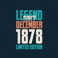 Legend Since December 1878 vintage birthday typography design. Born in the month of December 1878 Birthday Quote vector