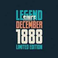 Legend Since December 1888 vintage birthday typography design. Born in the month of December 1888 Birthday Quote vector