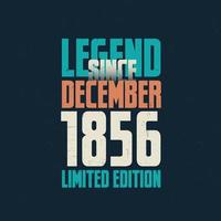 Legend Since December 1856 vintage birthday typography design. Born in the month of December 1856 Birthday Quote vector