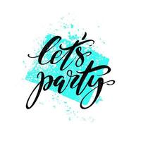 Let's party quote. Modern calligraphy text with hand drawn textured spot on background. Design print for t shirt, pin label, badges, sticker, greeting card, banner. vector