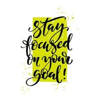 Stay focused on your goal quote. Modern calligraphy text with hand drawn textured spot on background. Design print for t shirt, pin label, badges, sticker, greeting card, banner. vector