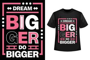 soñar más grande hacer más grande - citas motivacionales y plantilla de diseño de camiseta minimalista vector