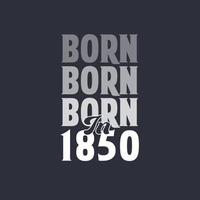 Born in 1850. Birthday quotes design for 1850 vector