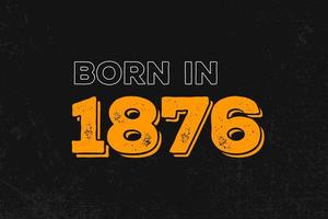 nacido en 1876 diseño de cita de cumpleaños para los nacidos en el año 1876 vector