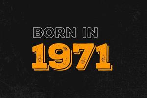 Born in 1971 Birthday quote design for those born in the year 1971 vector