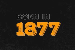 Born in 1877 Birthday quote design for those born in the year 1877 vector