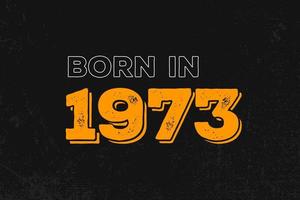 nacido en 1973 diseño de cita de cumpleaños para los nacidos en el año 1973 vector