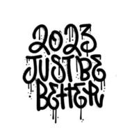 2023 just be better - New year sarcastic urban graffiti lettering quote. Happy holidays print template. Motivational poster. Greeting card to 1st January. Vector spray textured design.