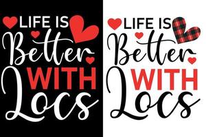 life is better with locs  t shirt or valentine's typography design vector