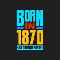 Born in 1870,  All Original Parts. Vintage Birthday celebration for 1870 vector