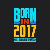 Born in 2017,  All Original Parts. Vintage Birthday celebration for 2017 vector