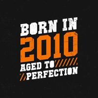 Born in 2010,  Aged to Perfection. Birthday quotes design for 2010 vector