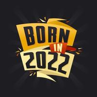 Born in 2022 Happy Birthday tshirt for 2022 vector