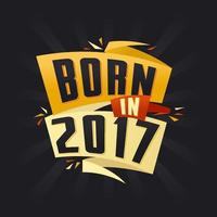 Born in 2017 Happy Birthday tshirt for 2017 vector