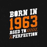 Born in 1963,  Aged to Perfection. Birthday quotes design for 1963 vector