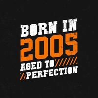 Born in 2005,  Aged to Perfection. Birthday quotes design for 2005 vector