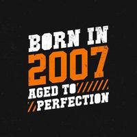 Born in 2007,  Aged to Perfection. Birthday quotes design for 2007 vector