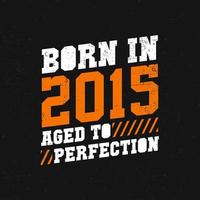 Born in 2015,  Aged to Perfection. Birthday quotes design for 2015 vector