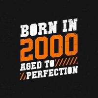 Born in 2000,  Aged to Perfection. Birthday quotes design for 2000 vector