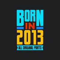 Born in 2013,  All Original Parts. Vintage Birthday celebration for 2013 vector