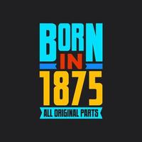 Born in 1875,  All Original Parts. Vintage Birthday celebration for 1875 vector