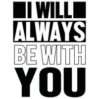 I Will Always Be with You T-Shirt vector