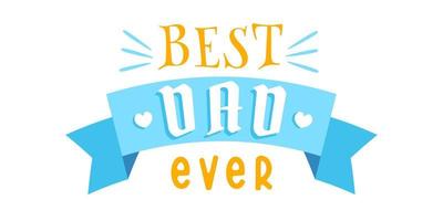 Vector emblem with text of Best Dad ever with blue ribbon. Vector poster for Father's day.