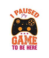 I PAUSED MY GAME TO BE HERE VECTOR T SHIRT DESGIN