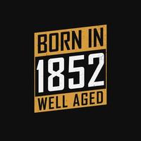 Born in 1852,  Well Aged. Proud 1852 birthday gift tshirt design vector