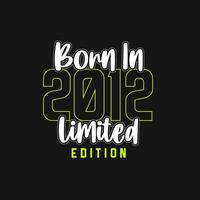 Born in 2012,  Limited Edition. Limited Edition Tshirt for 2012 vector