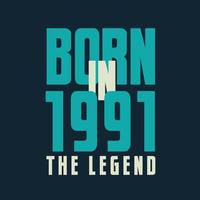 nacido en 1991, la leyenda. Camiseta de regalo de celebración de cumpleaños legend 1991 vector