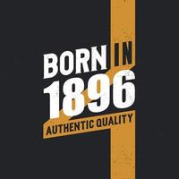 Born in 1896 Authentic Quality 1896 birthday people vector
