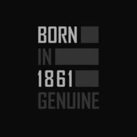 Born in 1861,  Genuine. Birthday gift for 1861 vector