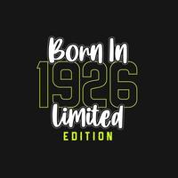 Born in 1926,  Limited Edition. Limited Edition Tshirt for 1926 vector