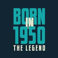Born in 1950,  The legend. 1950 Legend Birthday Celebration gift Tshirt vector