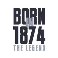 Born in 1874 The legend. Legends Birthday quotes design for 1874 vector