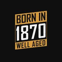 Born in 1870,  Well Aged. Proud 1870 birthday gift tshirt design vector