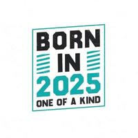 Born in 2025 One of a kind. Birthday quotes design for 2025 vector