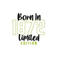Born in 1872 Limited Edition. Birthday celebration for those born in the year 1872 vector