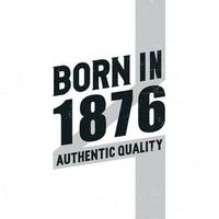 Born in 1876 Authentic Quality. Birthday celebration for those born in the year 1876 vector