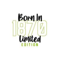 Born in 1870 Limited Edition. Birthday celebration for those born in the year 1870 vector