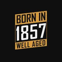 Born in 1857,  Well Aged. Proud 1857 birthday gift tshirt design vector