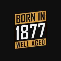 Born in 1877,  Well Aged. Proud 1877 birthday gift tshirt design vector