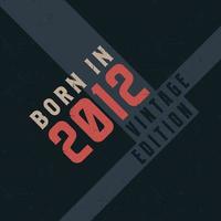 Born in 2012 Vintage Edition. Vintage birthday T-shirt for those born in the year 2012 vector